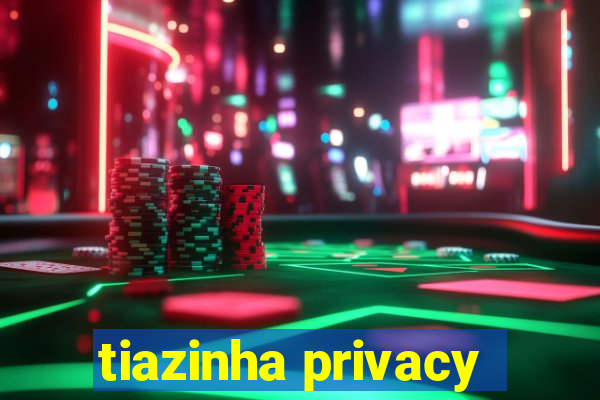 tiazinha privacy